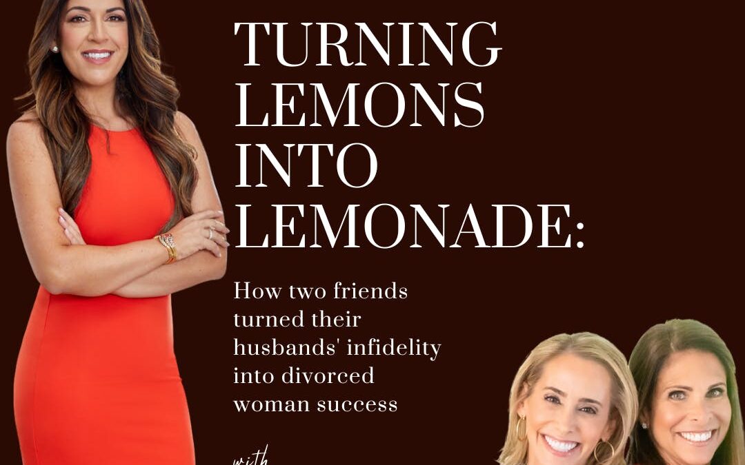 Turning Lemons into Lemonade: How Two Friends Turned Their Husbands’ Infidelity into Divorced Woman Sucess with guests TH and Jessica of ExExperts;