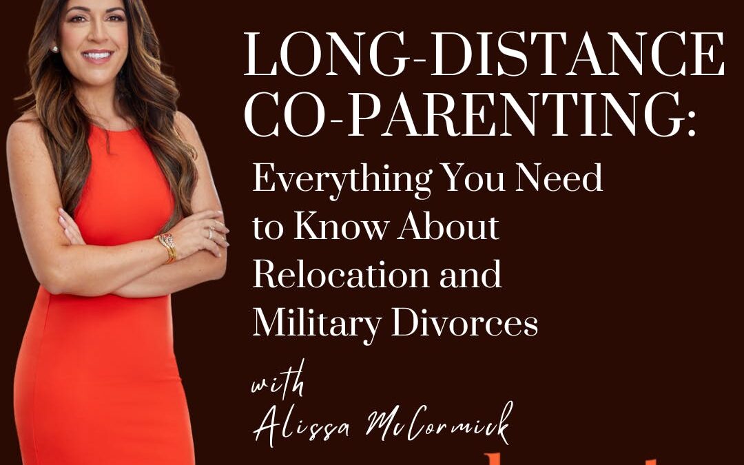 Long-Distance Co-Parenting: Everything You Need to Know About Relocation and Military Divorces; with, Alissa McCormick