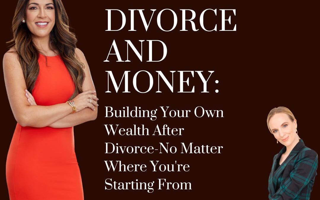 Divorce and Money: Building Your Own Wealth After Divorce-No Matter Where You’re Starting From; with guest Ashley Miller