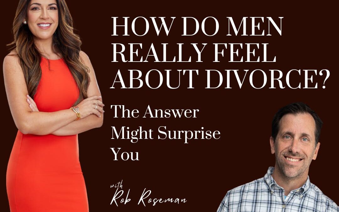 How Do Men Really Feel About Divorce? The Answer Might Surprise You; with guest Rob Roseman