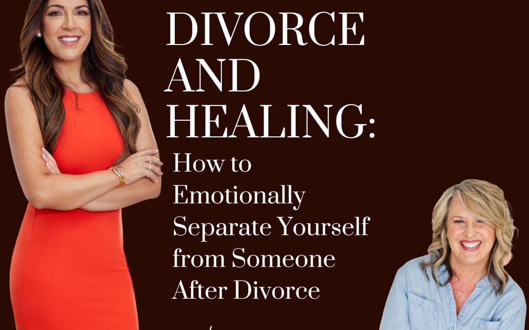 Divorce and Healing: How to Emotionally Separate Yourself from Someone After Divorce; with guest Kate Anthony