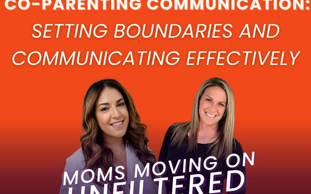 Moms Moving On (Unfiltered): Co-Parenting Communication: Setting Boundaries and Communicating Effectively; with co-host Jess Evans